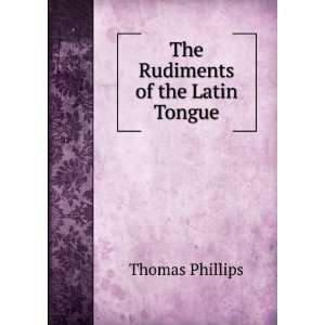  The Rudiments of the Latin Tongue Thomas Phillips Books